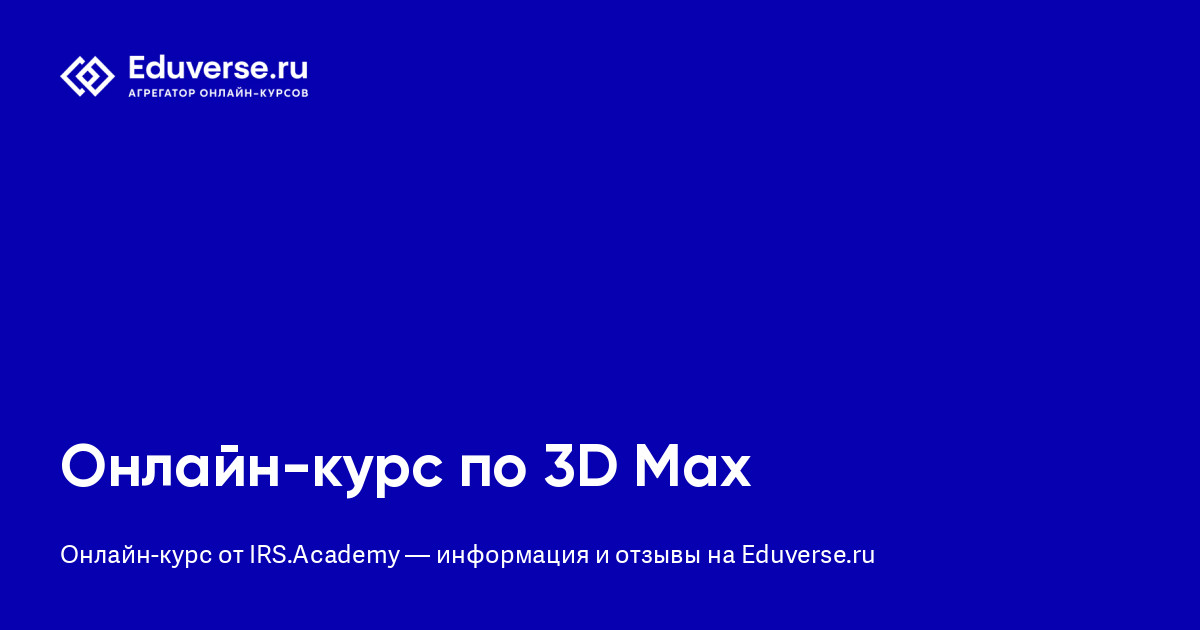 Отзывы о курсе «Онлайн-курс по 3D Max» от IRS.Academy | Eduverse